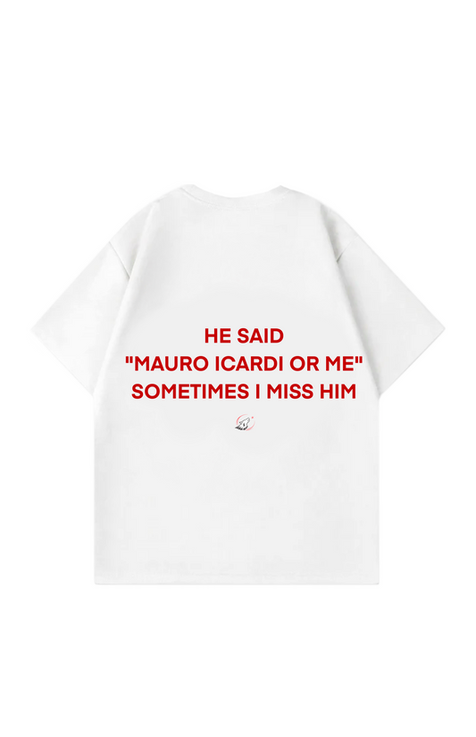 HE SAID "MAURO ICARDI OR ME" SOMETIMES I MISS HIM Oversized T-Shirt