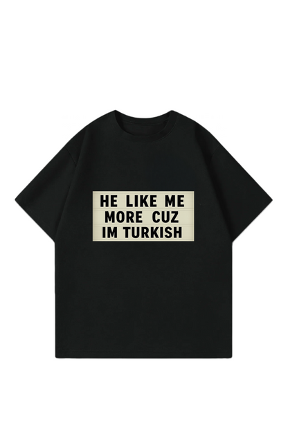 He like more cuz im turkish Oversize T-Shirt