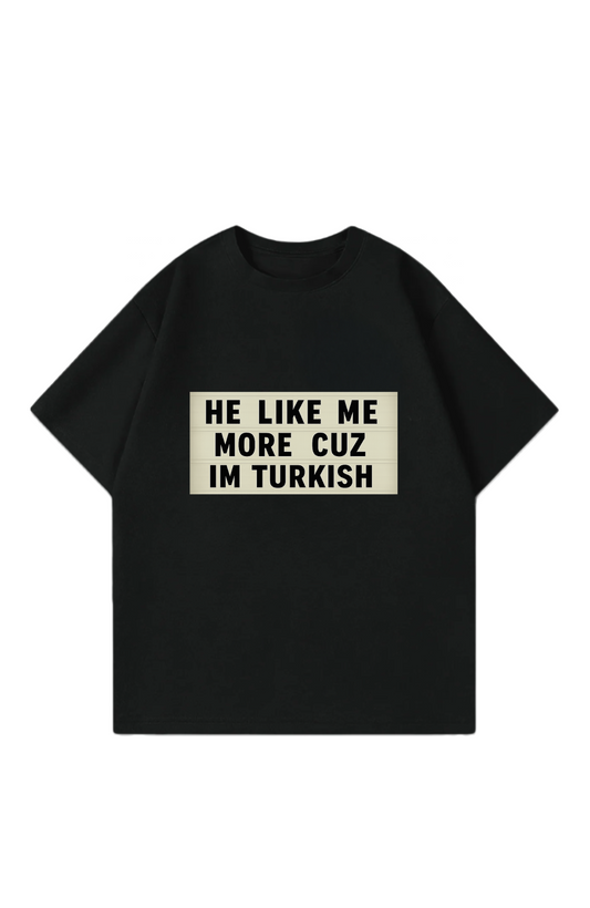 He like more cuz im turkish Oversize T-Shirt