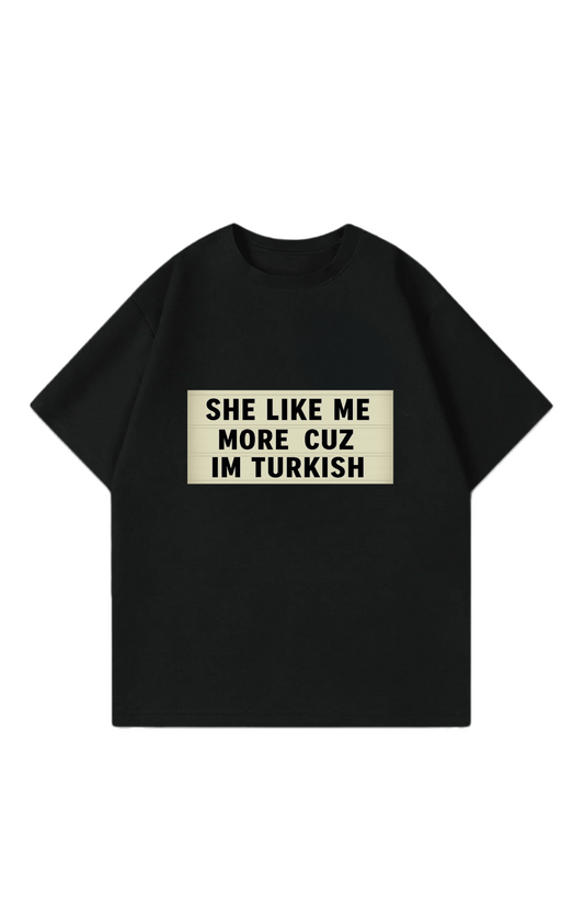 she like more cuz im turkish Oversize T-Shirt
